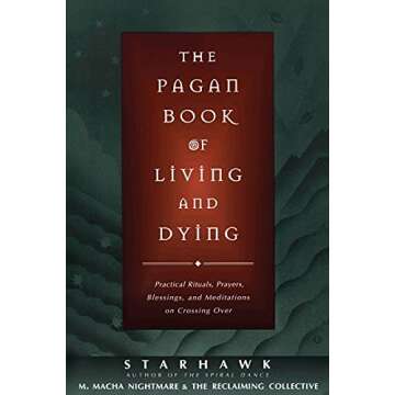 The Pagan Book of Living and Dying: Practical Rituals, Prayers, Blessings, and Meditations on Crossi...