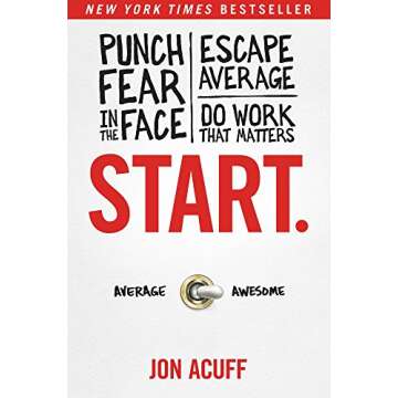 Start.: Punch Fear in the Face, Escape Average, and Do Work That Matters
