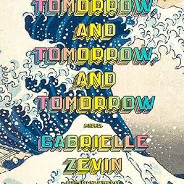 Tomorrow, and Tomorrow, and Tomorrow: A Novel