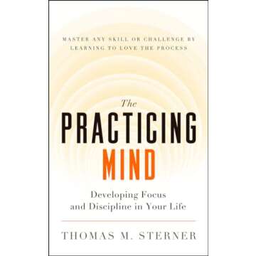The Practicing Mind: Developing Focus and Discipline in Your Life Master Any Skill or Challenge by L...
