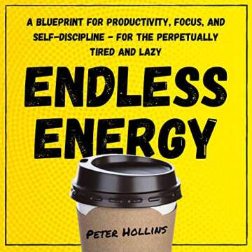 Endless Energy: A Blueprint for Productivity, Focus, and Self-Discipline - for the Perpetually Tired...