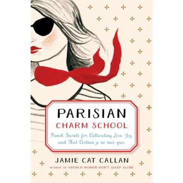 Parisian Charm School: French Secrets for Cultivating Love, Joy, and That Certain je ne sais quoi