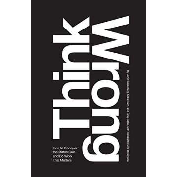 Think Wrong: How to Conquer the Status Quo and Do Work That Matters