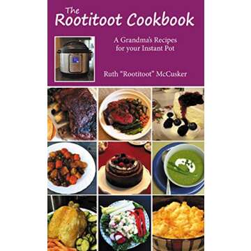 The Rootitoot Cookbook: A Grandma's Recipes For Your Instant Pot (TRootitoot Cookbook Book 1)