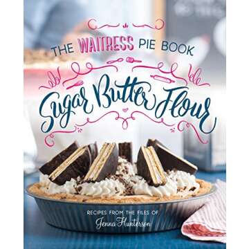 Sugar, Butter, Flour: The Waitress Pie Cookbook