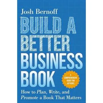 Build a Better Business Book: How to Plan, Write, and Promote a Book That Matters. A Comprehensive G...