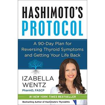 Hashimoto's Protocol: A Groundbreaking Prescription to Reverse Symptoms, Heal Autoimmune Damage, and...