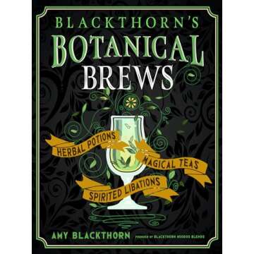 Blackthorn's Botanical Brews: Herbal Potions, Magical Teas, and Spirited Libations