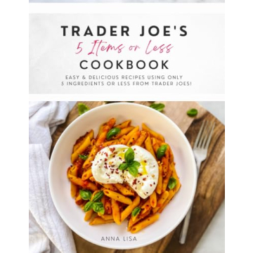 Trader Joe's 5 Items or Less Cookbook: Easy & delicious recipes using only 5 Ingredients or Less fro...