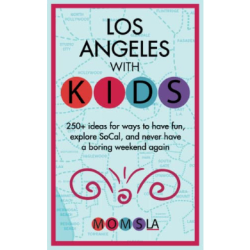 LOS ANGELES WITH KIDS: 250+ Ideas for Family Fun and Exploration