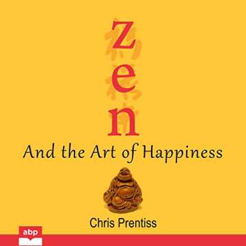 Zen and the Art of Happiness: A Transformational Guide to Joy and Serenity