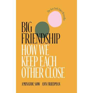 Big Friendship: How We Keep Each Other Close, A Heartfelt Memoir