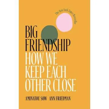 Big Friendship: How We Keep Each Other Close, A Heartfelt Memoir