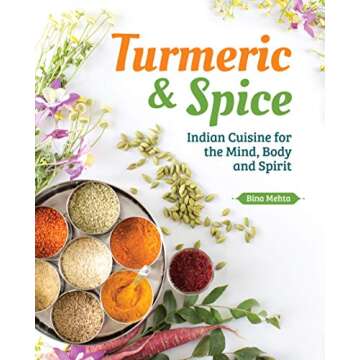 Turmeric & Spice: Indian Cuisine for the Mind, Body and Spirit