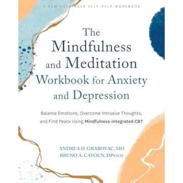 The Mindfulness and Meditation Workbook for Anxiety and Depression: Balance Emotions, Overcome Intru...
