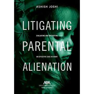 Litigating Parental Alienation: Evaluating and Presenting an Effective Case in Court