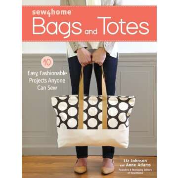 Sew4Home Bags and Totes: 10 Easy, Fashionable Projects Anyone Can Sew