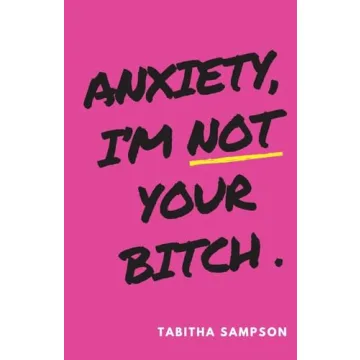 Anxiety, I'm Not Your Bitch: A Self-Help Guide for Anxiety Management