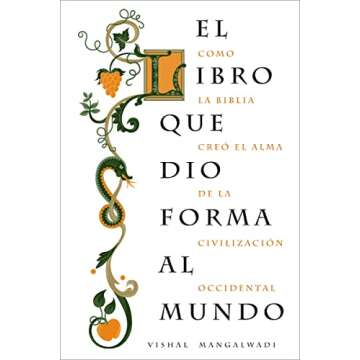 El libro que dio forma al mundo: Como la Biblia creó el alma de la civilización occidental (Spanis...