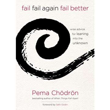 Fail, Fail Again, Fail Better: Wise Advice for Leaning into the Unknown