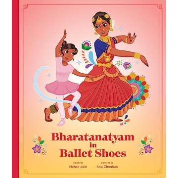 Bharatanatyam in Ballet Shoes: A Beautifully Illustrated Journey of Creativity and Dance