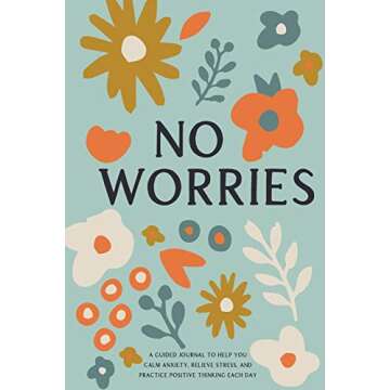 No Worries: A Guided Journal to Help You Calm Anxiety, Relieve Stress, and Practice Positive Thinkin...