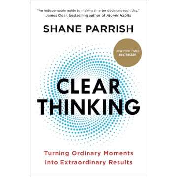 Clear Thinking: Turning Ordinary Moments into Extraordinary Results
