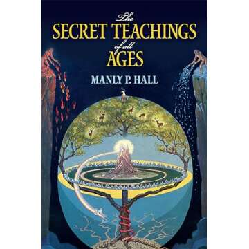 The Secret Teachings of All Ages: An Encyclopedic Outline of Masonic, Hermetic, Qabbalistic and Rosi...
