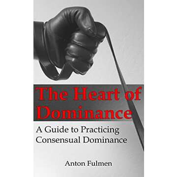 The Heart of Dominance: a guide to practicing consensual dominance