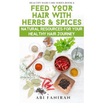Feed Your Hair With Herbs & Spices: Natural Resources for Your Healthy Hair Journey (Healthy Hair Ca...