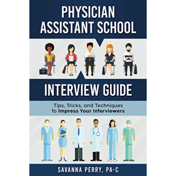 Physician Assistant School Interview Guide: Tips, Tricks, and Techniques to Impress Your Interviewer...