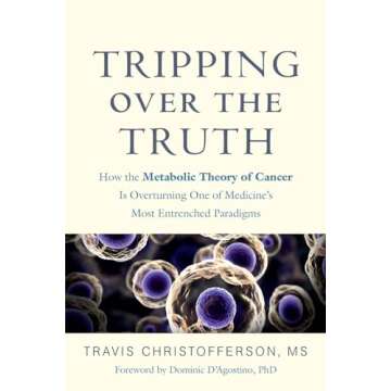 Tripping over the Truth: How the Metabolic Theory of Cancer Is Overturning One of Medicine's Most En...