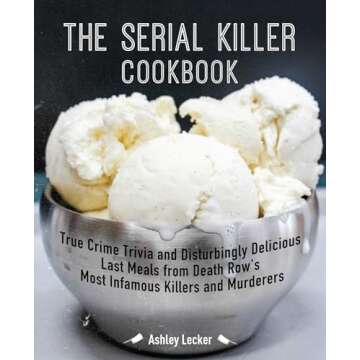 The Serial Killer Cookbook: True Crime Trivia and Disturbingly Delicious Last Meals from Death Row's...