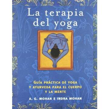 La terapia del yoga/ Yoga Therapy: Guia practica de yoga y ayurveda para el cuerpo y la mente/ A Guide to the Therapeutic use of Yoga and Ayurveda for Health and Fitness by A. G. Mohan (2007-10-06)