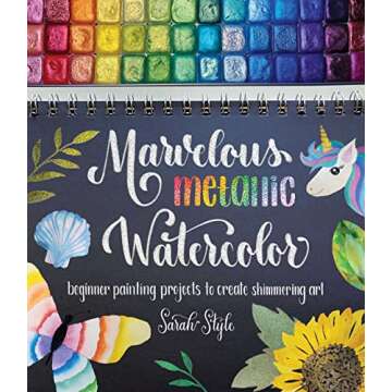 Marvelous Metallic Watercolor: Beginner Painting Projects to Create Shimmering Art
