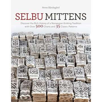Selbu Mittens: Discover the Rich History of a Norwegian Knitting Tradition with Over 500 Charts and ...