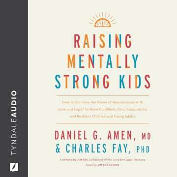 Raising Mentally Strong Kids: How to Combine the Power of Neuroscience with Love and Logic to Grow C...