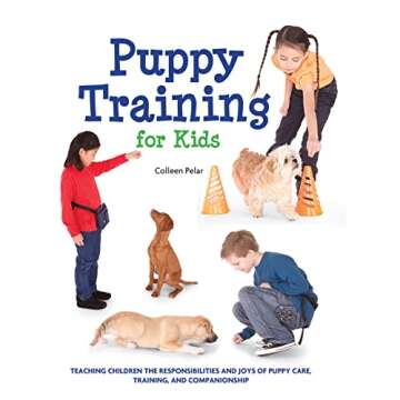 Puppy Training for Kids: Teaching Children the Responsibilities and Joys of Puppy Care, Training, an...
