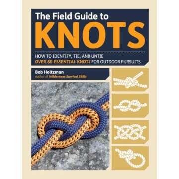 The Field Guide to Knots: How to Identify, Tie, and Untie Over 80 Essential Knots for Outdoor Pursui...