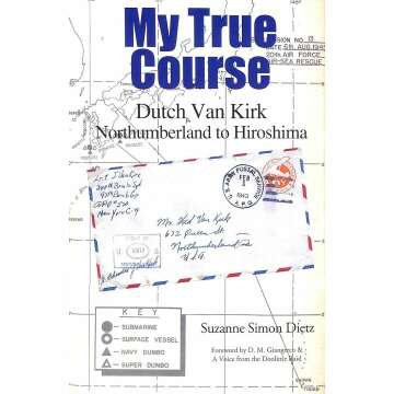 My True Course: Dutch Van Kirk's Journey from Northumberland to Hiroshima