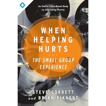When Helping Hurts: The Small Group Experience: An Online Video-Based Study on Alleviating Poverty