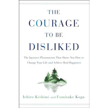 Transform Your Life with The Courage to Be Disliked