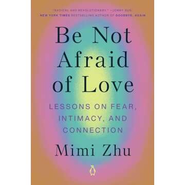 Be Not Afraid of Love: Lessons on Fear, Intimacy, and Connection