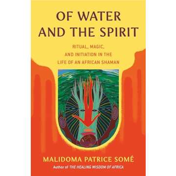 Of Water and the Spirit: Ritual, Magic, and Initiation in the Life of an African Shaman