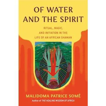 Of Water and the Spirit: Ritual, Magic, and Initiation in the Life of an African Shaman