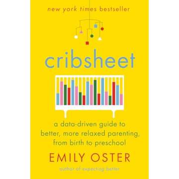 Cribsheet: A Data-Driven Guide to Better, More Relaxed Parenting, from Birth to Preschool (The Paren...