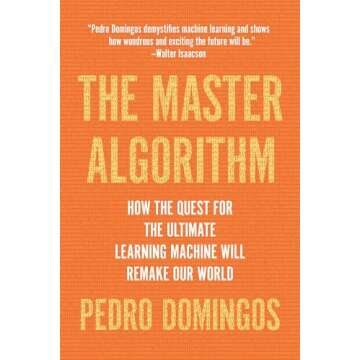 The Master Algorithm: How the Quest for the Ultimate Learning Machine Will Remake Our World