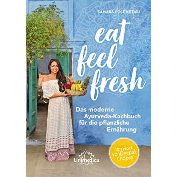 Eat Feel Fresh: Das moderne Ayurveda- Kochbuch für die pflanzliche Ernährung (German Edition)