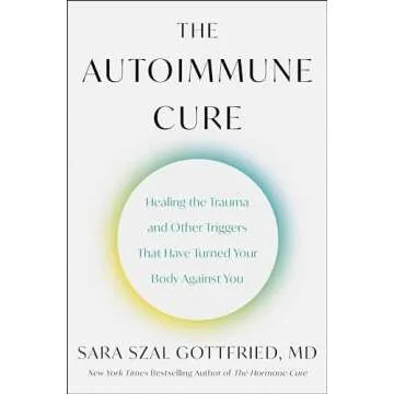 The Autoimmune Cure: Healing the Trauma and Other Triggers That Have Turned Your Body Against You