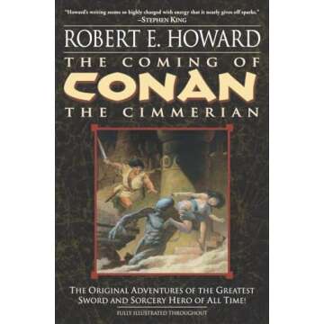 The Coming of Conan the Cimmerian: The Original Adventures of the Greatest Sword and Sorcery Hero of...